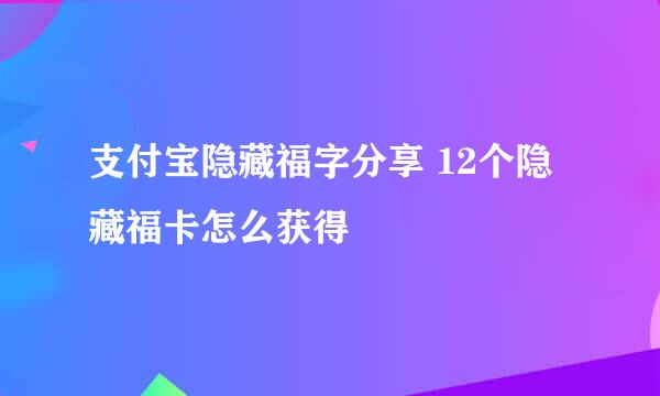 支付宝隐藏福字分享 12个隐藏福卡怎么获得