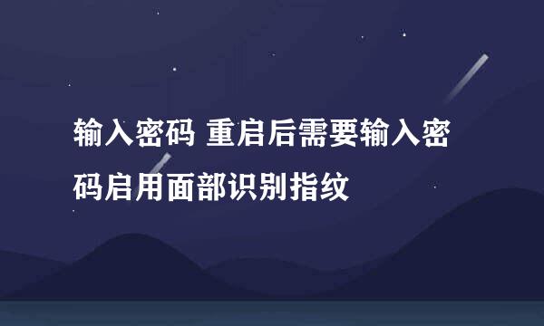 输入密码 重启后需要输入密码启用面部识别指纹