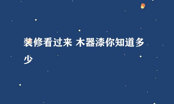装修看过来 木器漆你知道多少