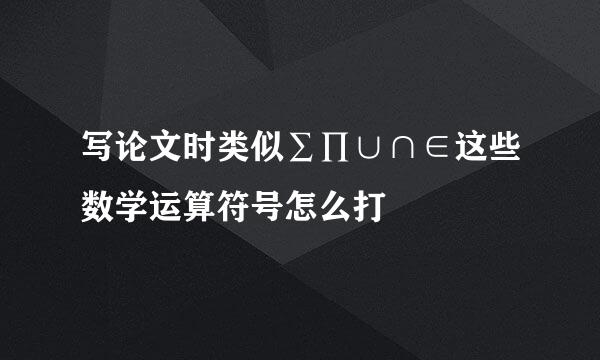 写论文时类似∑∏∪∩∈这些数学运算符号怎么打