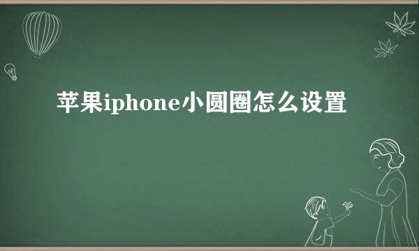 苹果iphone小圆圈怎么设置