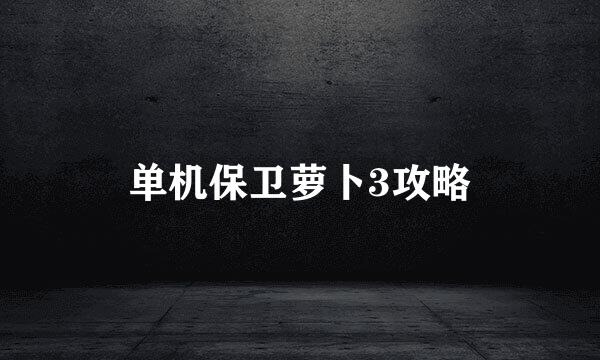 单机保卫萝卜3攻略