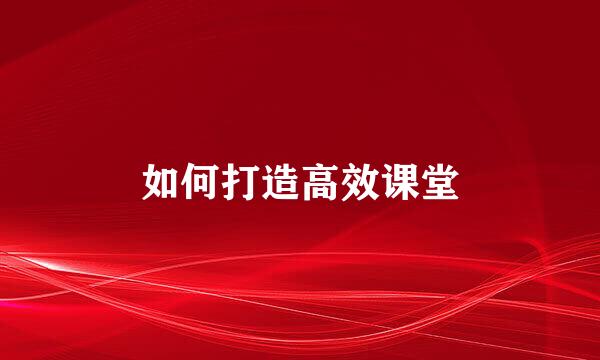 如何打造高效课堂