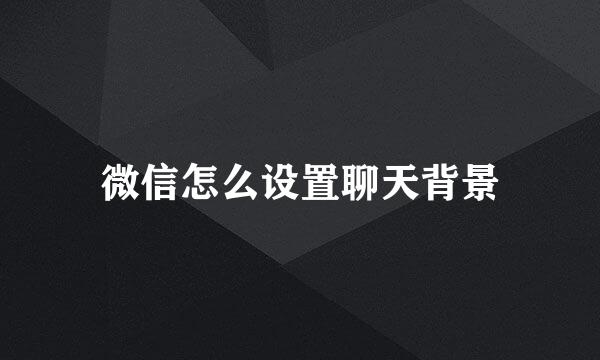 微信怎么设置聊天背景