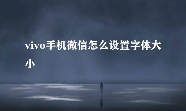 vivo手机微信怎么设置字体大小