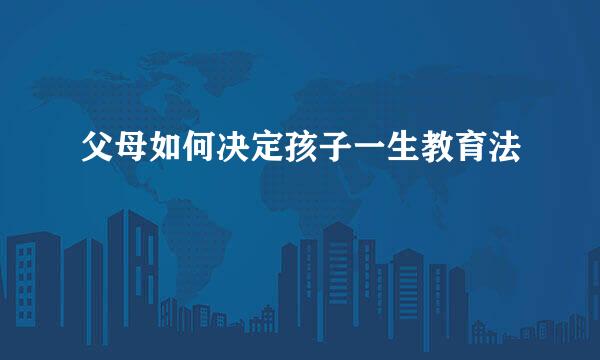 父母如何决定孩子一生教育法