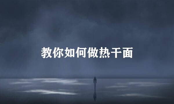 教你如何做热干面