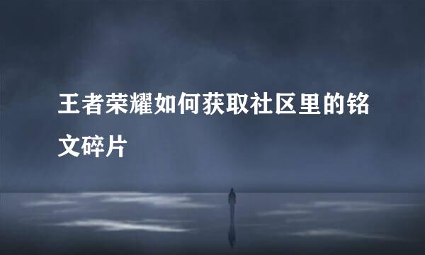 王者荣耀如何获取社区里的铭文碎片