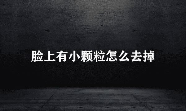 脸上有小颗粒怎么去掉