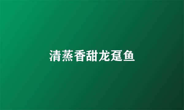 清蒸香甜龙趸鱼