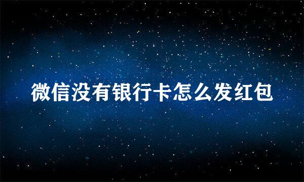 微信没有银行卡怎么发红包
