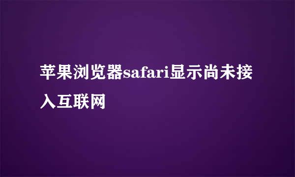苹果浏览器safari显示尚未接入互联网