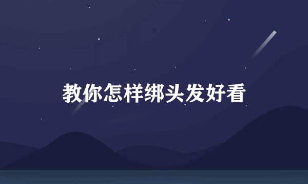 教你怎样绑头发好看