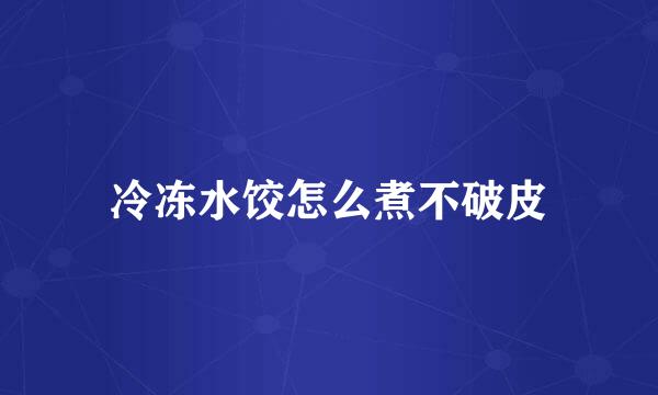 冷冻水饺怎么煮不破皮