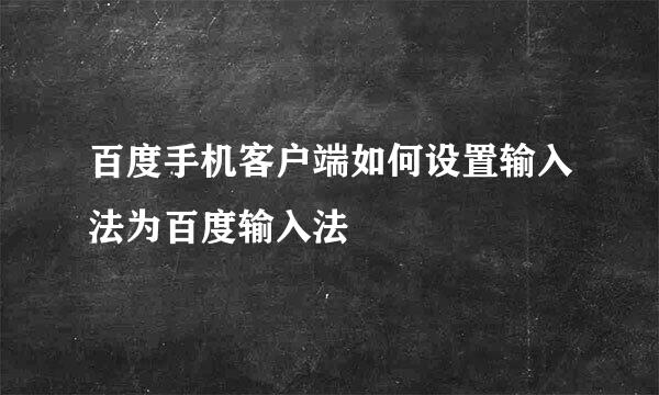 百度手机客户端如何设置输入法为百度输入法