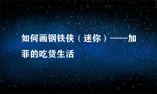 如何画钢铁侠（迷你）——加菲的吃货生活