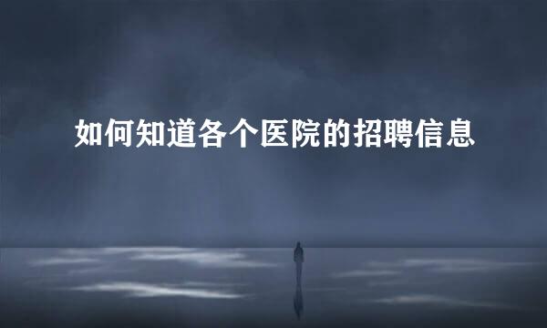 如何知道各个医院的招聘信息
