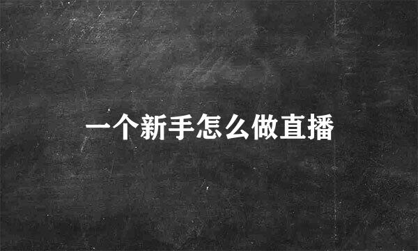 一个新手怎么做直播
