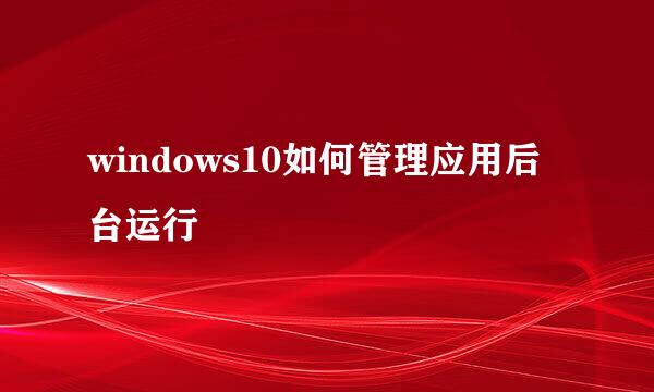 windows10如何管理应用后台运行