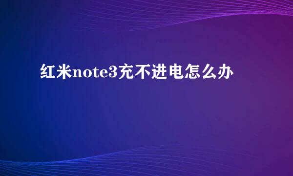 红米note3充不进电怎么办