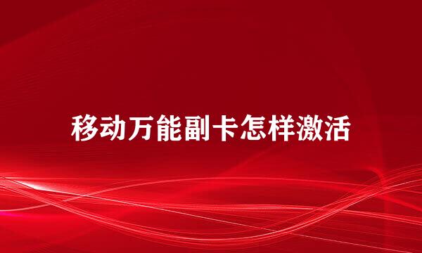 移动万能副卡怎样激活