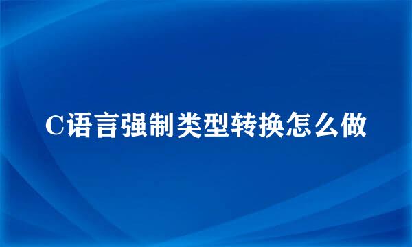 C语言强制类型转换怎么做
