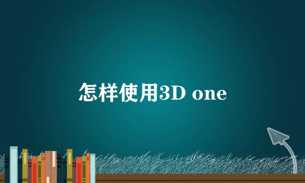 怎样使用3D one