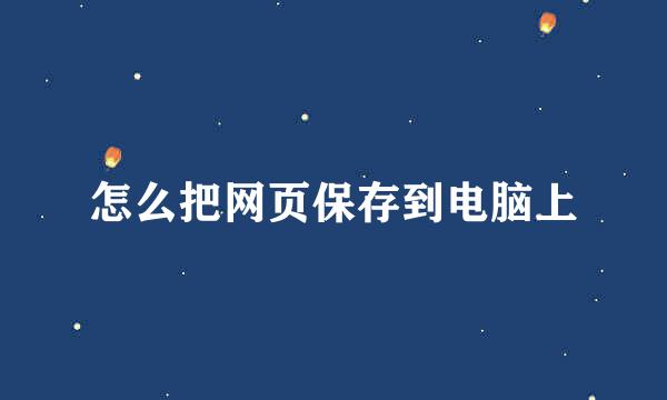 怎么把网页保存到电脑上