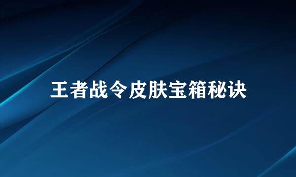 王者战令皮肤宝箱秘诀