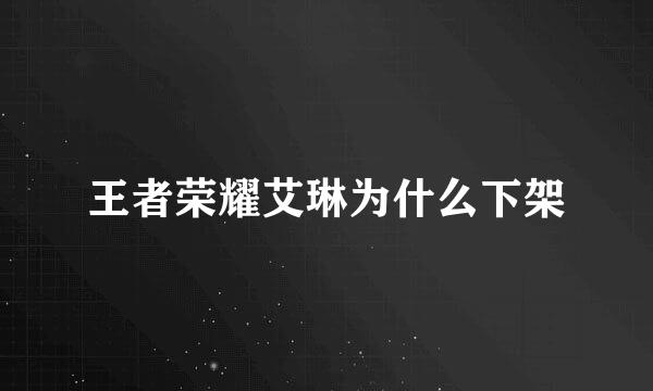 王者荣耀艾琳为什么下架
