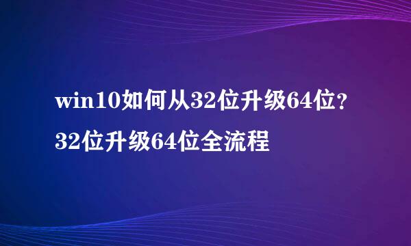 win10如何从32位升级64位？32位升级64位全流程