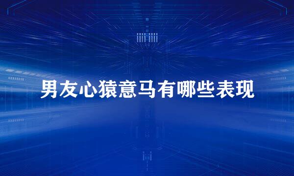 男友心猿意马有哪些表现