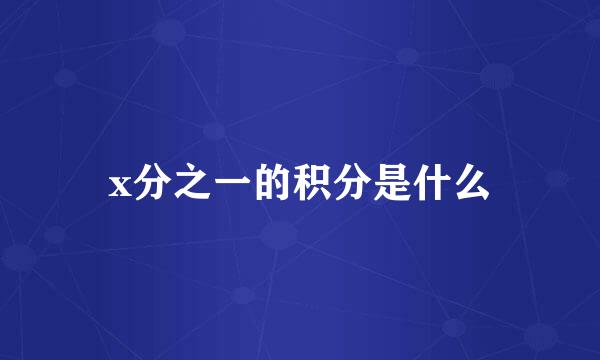 x分之一的积分是什么
