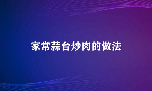 家常蒜台炒肉的做法