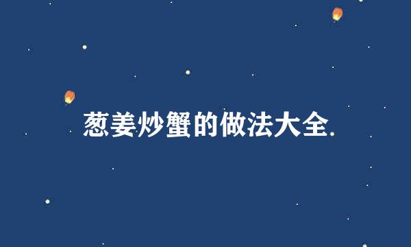 葱姜炒蟹的做法大全