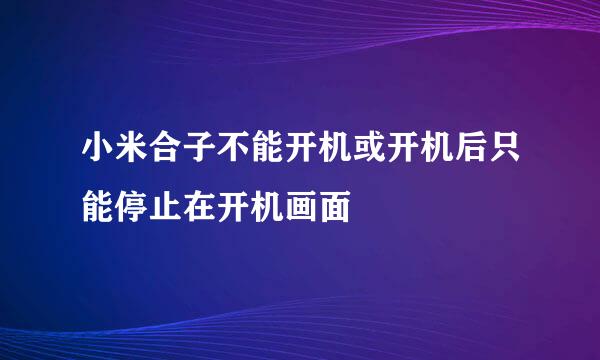 小米合子不能开机或开机后只能停止在开机画面