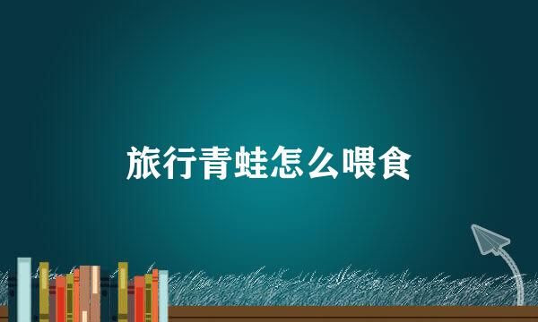 旅行青蛙怎么喂食