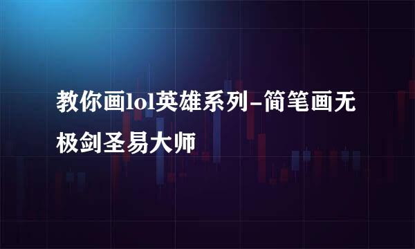 教你画lol英雄系列-简笔画无极剑圣易大师