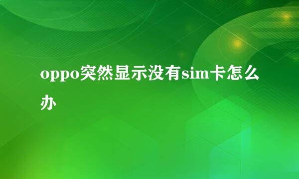oppo突然显示没有sim卡怎么办