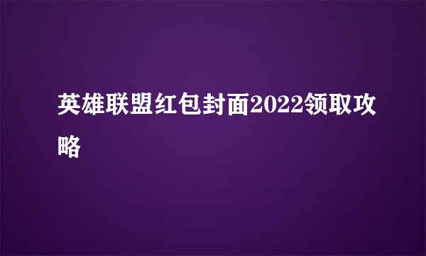 英雄联盟红包封面2022领取攻略