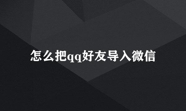 怎么把qq好友导入微信
