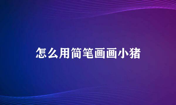 怎么用简笔画画小猪