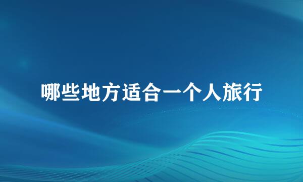 哪些地方适合一个人旅行