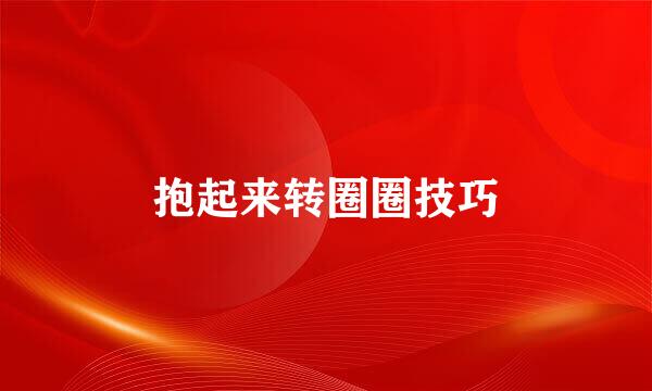 抱起来转圈圈技巧