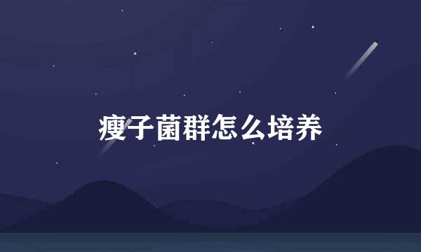 瘦子菌群怎么培养