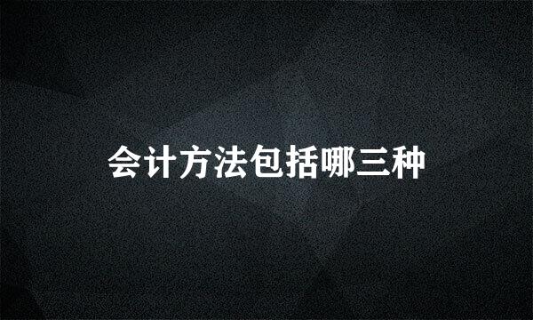 会计方法包括哪三种