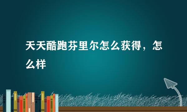 天天酷跑芬里尔怎么获得，怎么样