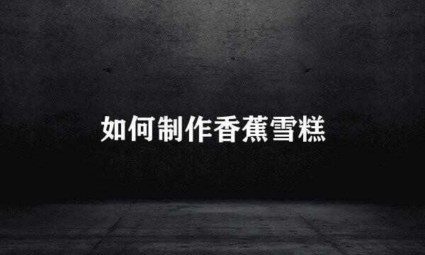 如何制作香蕉雪糕