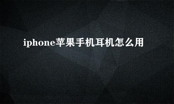 iphone苹果手机耳机怎么用