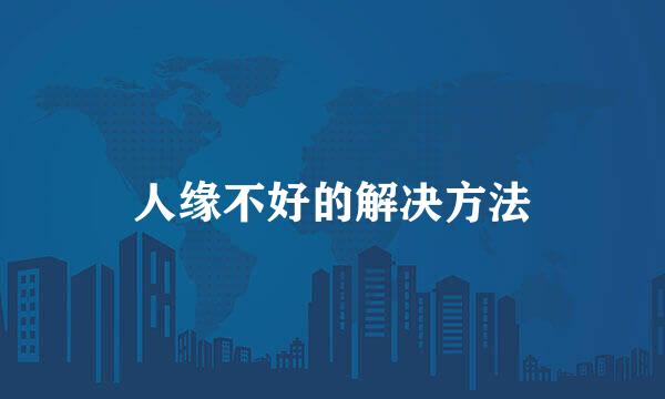 人缘不好的解决方法